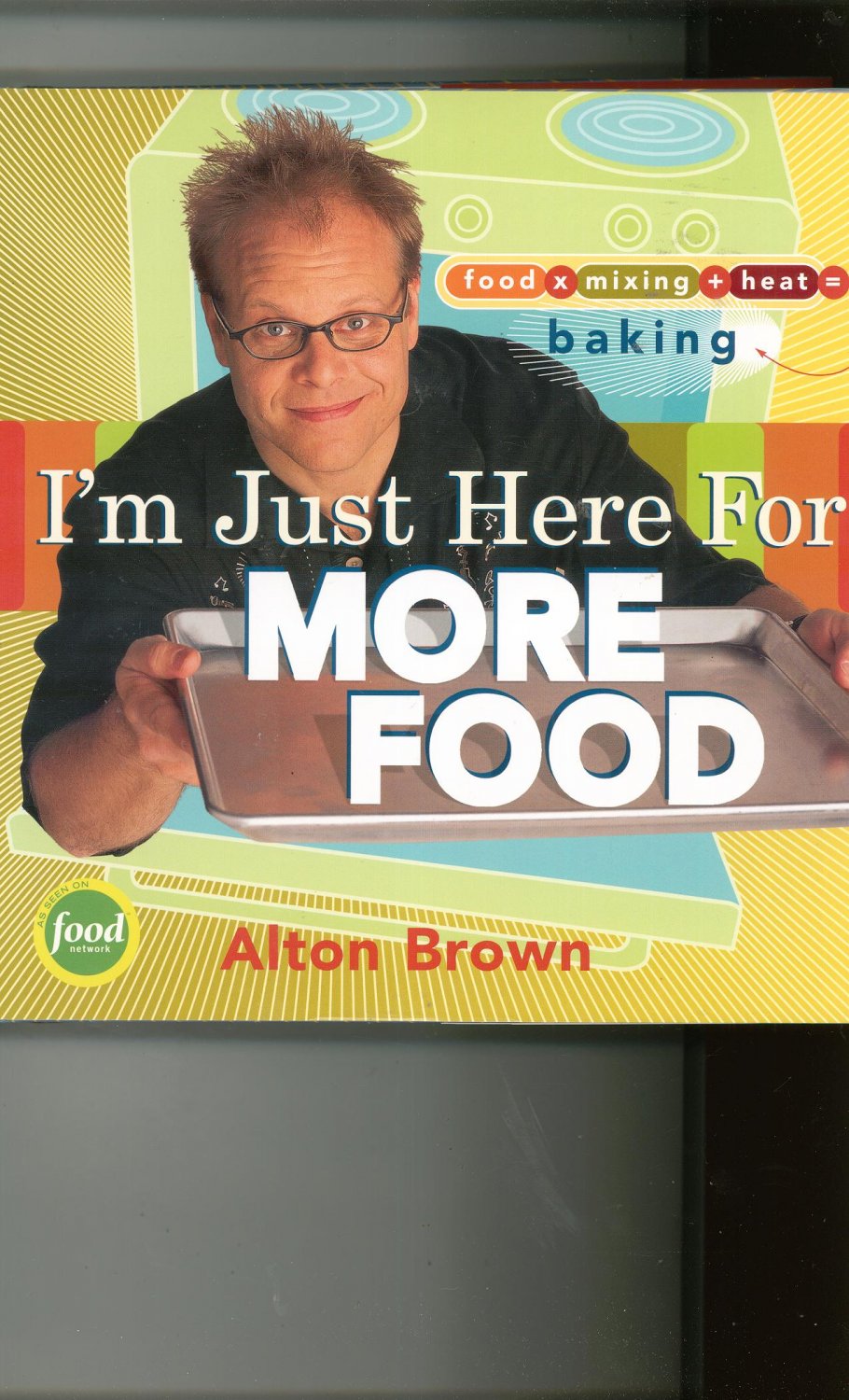 I'm Just Here For More Food Cookbook by Alton Brown Food Network 1584793414