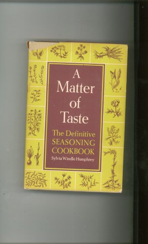 A Matter Of Taste Definitive Seasoning Cookbook By Sylvia Windle Humphrey