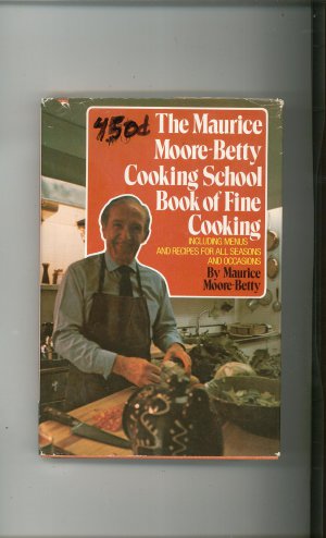 The Maurice Moore Betty Cooking School Book Of Fine Cooking Cookbook 0877950717