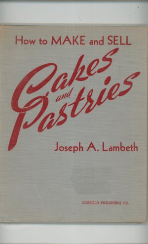 How To Make And Sell Cakes And Pastries Cookbook By Joseph A. Lambeth Vintage 1938