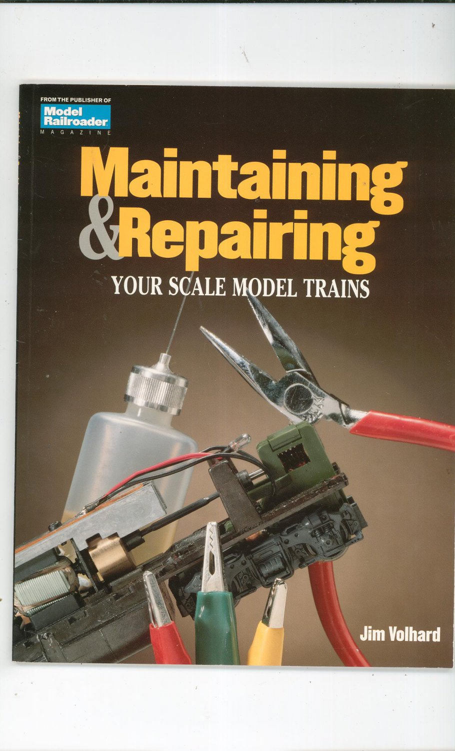 Maintaining & Repairing Your Scale Model Trains by Jim Volhard 0890243247