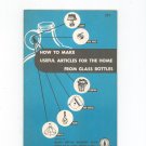 Vintage How To Make Useful Articles For The Home From Glass Bottles Bottle Blowers Association