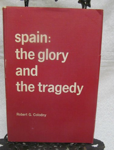 Spain the Glory and the Tragedy by Golodny, Robert