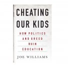NEW Cheating Our Kids: How Politics and Greed Ruin Education by Joe Williams (Hardcover) NEW Cheating Our Kids: How Politics and Greed Ruin Education by Joe Williams (Hardcover)