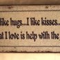 I like hugs... I like kisses... but what I love is help with the dishes TIN SIGN
