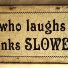"He who laughs last thinks slowest" TIN SIGN