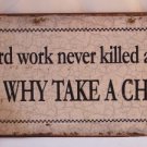 'Hard work never killed anyone, but why take a chance?' TIN SIGN