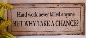 'Hard work never killed anyone, but why take a chance?' TIN SIGN