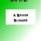 How To Be A Better Blogger