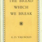 Yarnold, G. D. The Bread Which We Break