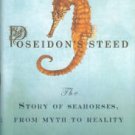 Scales, Helen. Poseidon Steed: The Story Of Seahorses, From Myth To Reality