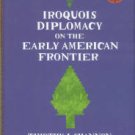 Shannon, Timothy J. Iroquois Diplomacy On The Early American Frontier