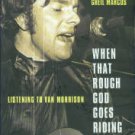 Marcus, Greil. When That Rough God Goes Riding: Listening To Van Morrison