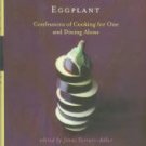 Alone In The Kitchen With An Eggplant: Confessions Of Cooking For One And Dining Alone