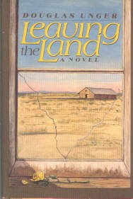 Unger, Douglas. Leaving The Land: A Novel