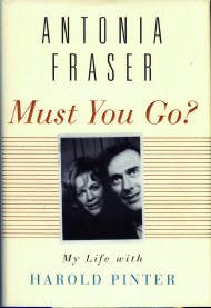 Fraser, Antonia. Must You Go? : My Life With Harold Pinter