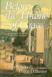 Seitz, Laura S. Before The Throne Of Grace: An Evangelical Family In The Early Republic
