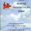 Long, Jimmie R. Tales From The Fighting Cocks Roost: A Jug Jockey's Diary: July 26, 1944 To...