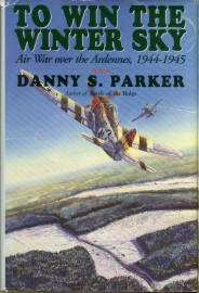 Parker, Danny S. To Win The Winter Sky: Air War Over The Ardennes, 1944-1945