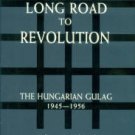 Fehervary, Istvan. The Long Road To Revolution: The Hungarian Gulag, 1945-1956