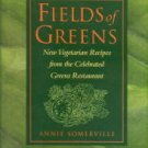 Somerville, Annie. Fields Of Greens: New Vegetarian Recipes From The Celebrated Greens Restaurant