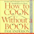 Anderson, Pam. How To Cook Without A Book: Recipes And Techniques Every Cook Should Know By Heart