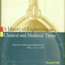 Hill, Donald. A History Of Engineering In Classical And Medieval Times