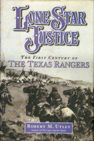 Utley, Robert M. Lone Star Justice: The First Century Of The Texas Rangers