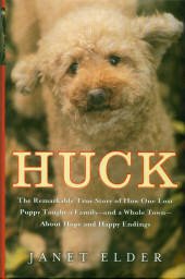 Elder, Janet. Huck: The Remarkable True Story Of How One Lost Puppy Taught A Family...About Hope...