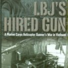 Gebhart, John J.. LBJ's Hired Gun : A Marine Corps Helicopter Gunner’s War In Vietnam