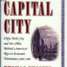 Capital City: New York City And The Men Behind America's Rise To Economic Dominance, 1860-1900