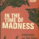 Parry, Richard Lloyd. In The Time Of Madness: Indonesia On The Edge Of Chaos