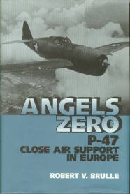 Brulle, Robert V. Angels Zero: P-47 Close Air Support In Europe