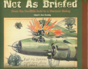 Greening, C. Ross. Not As Briefed: From The Doolittle Raid To The German Stalag