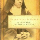 Schmidt, Joseph F. Everything Is Grace: The Life And Way Of Therese Of Lisieux