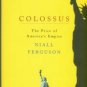 Ferguson, Niall. Colossus: The Price Of America's Empire
