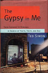 Simon, Ted. The Gypsy In Me: From Germany To Romania In Search Of Youth, Truth, And Dad