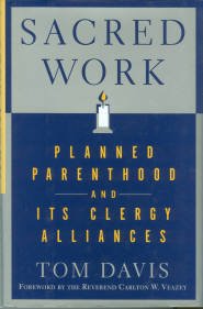 Davis, Tom. Sacred Work: Planned Parenthood And Its Clergy Alliances
