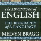 Bragg, Melvyn. The Adventures Of English: The Biography Of A Language
