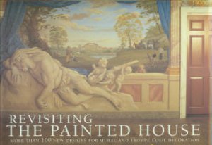 Revisiting The Painted House: More Than 100 New Designs For Mural And Trompe L'oeil Decoration