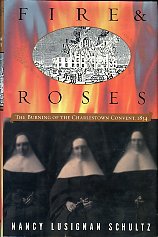 Schultz, Nancy Lusignan. Fire And Roses: The Burning of the Charlestown Convent, 1834