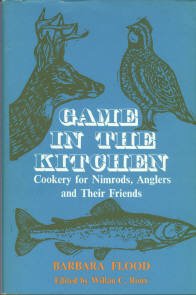 Flood, Barbara. Game In The Kitchen: Cookery For Nimrods, Anglers And Their Friends