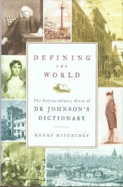 Hitchings, Henry. Defining The World: The Extraordinary Story Of Dr Johnson's Dictionary