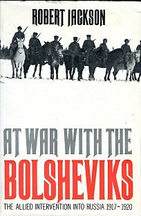 Jackson, Robert. At War With The Bolsheviks: The Allied Intervention Into Russia 1917-20
