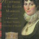 Nagel, Susan. Mistress Of The Elgin Marbles: A Biography Of Mary Nisbet, Countess Of Elgin