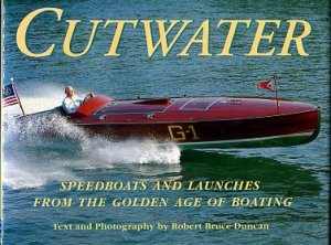 Duncan, Robert Bruce. Cutwater: Speedboats And Launches From The Golden Age Of Boating