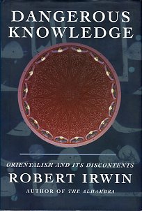 Irwin, Robert. Dangerous Knowledge: Orientalism And Its Discontents