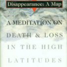 Nickerson, Sheila. Disappearance: A Map. A Meditation On Death And Loss In The High Latitudes