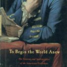 Bailyn, Bernard. To Begin The World Anew: The Genius And Ambiguities Of The American Founders