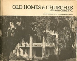 Hilton, Mary Kendall. Old Homes & Churches Of Beaufort County, S.C.